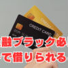 【金融ブラック必見】ガチで借りられるカードローン4社を紹介