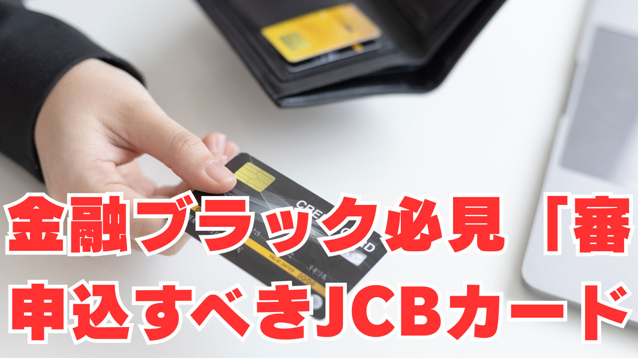 【金融ブラック必見】「審査通らない方」1枚目に申込すべきJCBカードは？