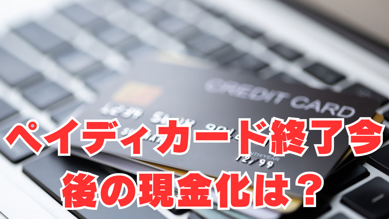 【ペイディ】「カード終了」今後の現金化はどうなる？